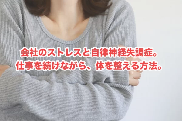 会社のストレスで自律神経が乱れている？仕事を続けながら体を整える方法